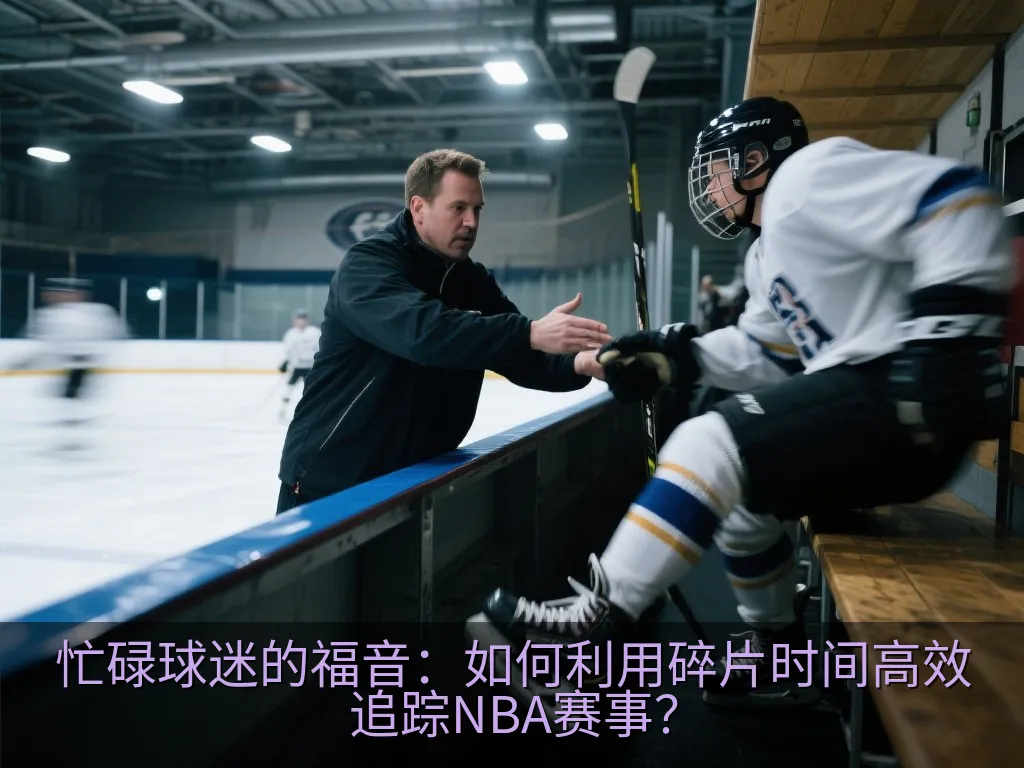 忙碌球迷的福音：如何利用碎片时间高效追踪NBA赛事？